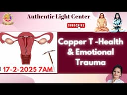 Copper T -Health & Emotional Trauma - Feb 16 2025