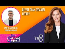 ŞEFFAF PLAK TEDAVİSİ NEDİR?| UZM. DR. SAMET ÇELİK | 8'de Sağlık