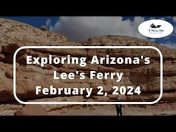 Exploring Arizona's Lees Ferry (Feb 2, 2024) What a Amazing Place!
