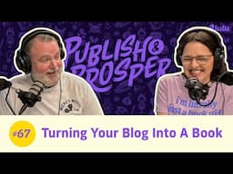 Turning Your Blog Into A Book | Publish & Prosper Podcast #67
