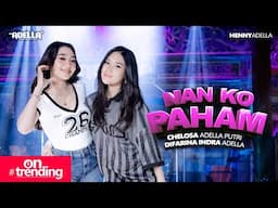 NAN KO PAHAM - Chelosa Adella Putri Ft. Difarina Indra Adella - OM ADELLA