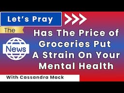 Are RISING Grocery PRICES Affecting You FINANCES & MENTAL HEALTH/ Let's PRAY THE NEWS