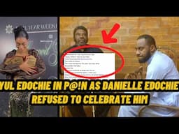YUL EDOCHIE IN P@!N AS DANIELLE EDOCHIE REFUSED TO CELEBRATE HIM