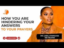 How You Are Hindering Your Answers To Your Prayers - Pst Mrs Stephanie Ike Okafor |DG