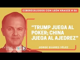 Ciberdiálogos 56 • Jorge Suárez Vélez: "Trump juega al poker; China juega al ajedrez"