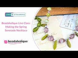 Beadaholique Live Class:  Making the Spring Serenade Necklace