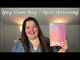 Ipsy Glam Bag - Unboxing April