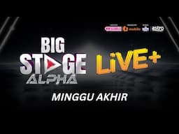 [LIVE] BIG STAGE ALPHA LIVE + - MINGGU 8 (Akhir)