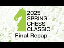 2025 Spring Chess Classic: Final Recap | Saint Louis Chess Club