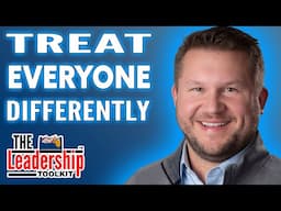 Leadership Secrets: Treat Everyone Differently | The Leadership Toolkit
