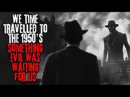 We Time Travelled To The 1950's, Something Evil Was Waiting For Us | Sci-fi Creepypasta