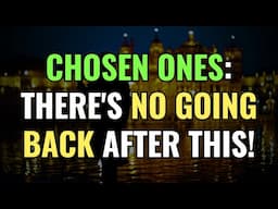 CHOSEN ONES: THERE'S NO GOING BACK AFTER THIS! | Awakening | Spirituality | Chosen Ones