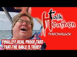 The Bible Is True And I Have The Proof!  Finally! | Talk Heathen: Throwback