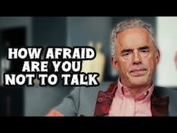 "How Afraid Are You Not to Talk?" - Jordan Peterson