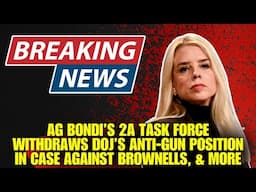 BREAKING NEWS: AG Bondi's 2A Task Force Starts Withdrawing DOJ's Anti-Gun Positions In Major Cases!