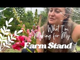 A Week of Preparing Handmade and Home Grown Items for My Farm Stand