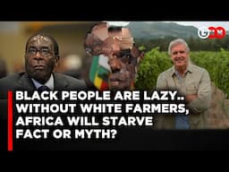 Black People Are Lazy, Without White Farmers,Africa Would Starve |Dangerous Myth Keeping Africa Down