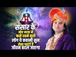 संसार के मोह माया में फसे रहने वाले लोग ये कहानी सुन लेना गारंटी हैं जीवन बदल जाएगा | अनिरुद्धाचार्य