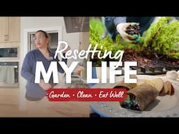 Resetting My Life: Garden Therapy, Clean Spaces & Clean Eating 🌱🧹