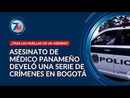 Médico panameño asesinado en Bogotá: su caso develó una trágica cadena de crímenes - Séptimo Día