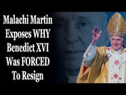 Malachi Martin Exposes WHY They Got Benedict XVI To Resign