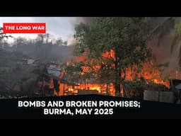 Bombs and Broken Promises; Burma, May 2025