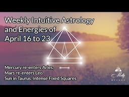 Weekly Intuitive Astrology of April 16 to 23 ~ Sun enters Taurus, Mars in Leo, Intense Fixed Squares