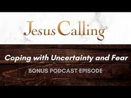 [BONUS] Coping with Uncertainty and Fear from Jesus Calling Podcast