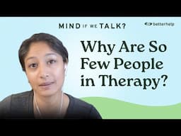 Why Are So Few People in Therapy? |  'Mind If We Talk?' Podcast