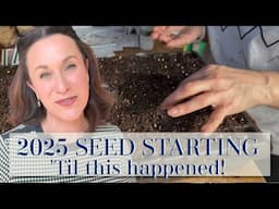 🌱2025 Seed Starting🌱 - 'Til THIS HAPPENED!