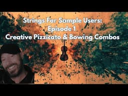 Strings For Sample Users Ep 1: Creative Pizzicato & Bowing Combos