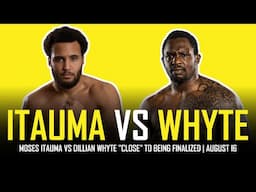 MOSES ITAUMA VS DILLIAN WHYTE - 😱 AUGUST 16TH | RIYADH | "CLOSE" TO BEING SIGNED!!!!