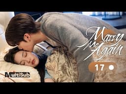 Marry Me Again 17 | Resurrected husband Rekindles Love with Me | 请再和我结婚吧 | Ready For Love? S2