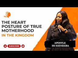 The Heart Posture Of True Motherhood In The Kingdom - Apostle Isi Igenegba |Deborah's Generation