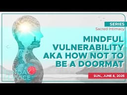🔴 6/8/2025 Sunday Service | Mindful Vulnerability aka How Not To Be a Doormat