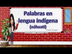 Palabras en lengua indígena: náhuatl