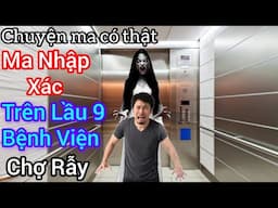 [Tập 2387] Ma nhập x.á.c trên lầu 9 bệnh viện chợ rẫy/chuyện ma có thật