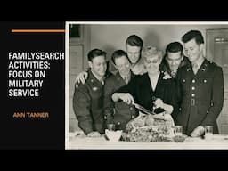 FamilySearch Activities: Focus on Military Service - Ann Tanner (24 Apr 2025)