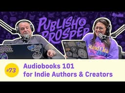 Audiobooks 101 for Indie Authors & Creators | Publish & Prosper Podcast #73