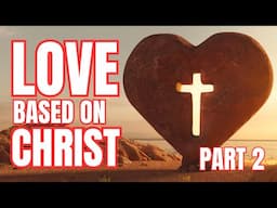 Christlike Love Part 2 of 2 | What Does Jesus Teach Us About Love?