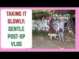 Taking it slowly: Post op vlog and catch up