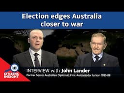 CITIZENS INSIGHT – John Lander - Election edges Australia closer to war