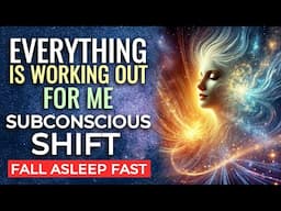 EVERYTHING is Working Out for Me | Deep SLEEP Subconscious Reprogramming to Transform Your Mindset