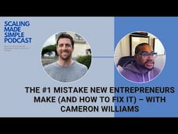 The #1 Mistake New Entrepreneurs Make (And How to Fix It) – with Cameron Williams