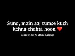 Suno, Main Tumse Kuch Kehna Chahta Hoon… ❤️ A Soulful Poetry by Anubhav Agrawal