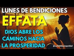 🌅EFFATÁ DE PROSPERIDAD: Dios Abre los Caminos de la Semana con Milagros y Bendiciones Financieras