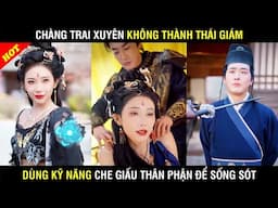 THANH NIÊN XUYÊN KHÔNG THÀNH THÁI GIÁM Trọn Bộ - PHIM TỔNG TÀI - FULL