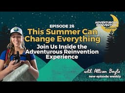Ep 026. This Summer Can Change Everything – Join Us Inside the Adventurous Reinvention Experience