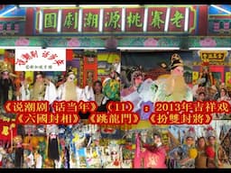 说潮剧 话当年（11) - 老赛桃源潮劇團（3）- 2013年吉祥戏 《六國封相》、《跳龍門》和《扮雙封將》