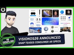 VR Download: Snap Teases Consumer AR Specs & visionOS 26 Charts Apple's Future